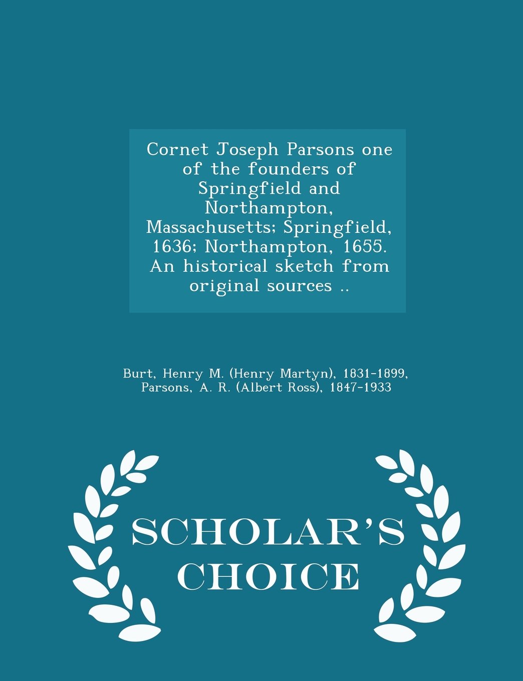 Cornet Joseph Parsons one of the founders of Springfield and Northampton, Massachusetts; Springfield, 1636; Northampton, 1655. An historical sketch from original sources .. - Scholar's Choice Edition Politics & History