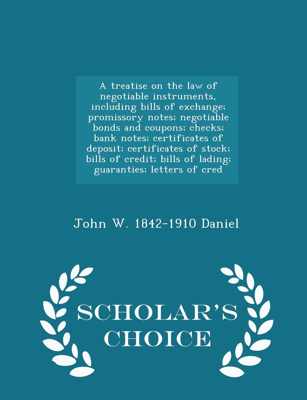 A treatise on the law of negotiable instruments, including bills of exchange; promissory notes; negotiable bonds and coupons; checks; bank notes; certificates of deposit; certificates of stock; bills of credit; bills of lading; guaranties; letters of cred Politics & History