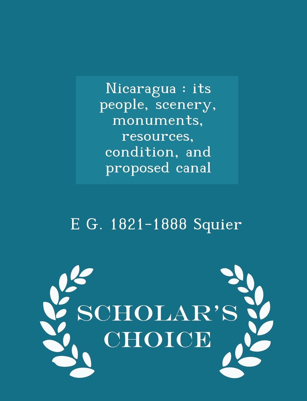 Nicaragua: its people, scenery, monuments, resources, condition, and proposed canal - Scholar's Choice Edition Politics & History