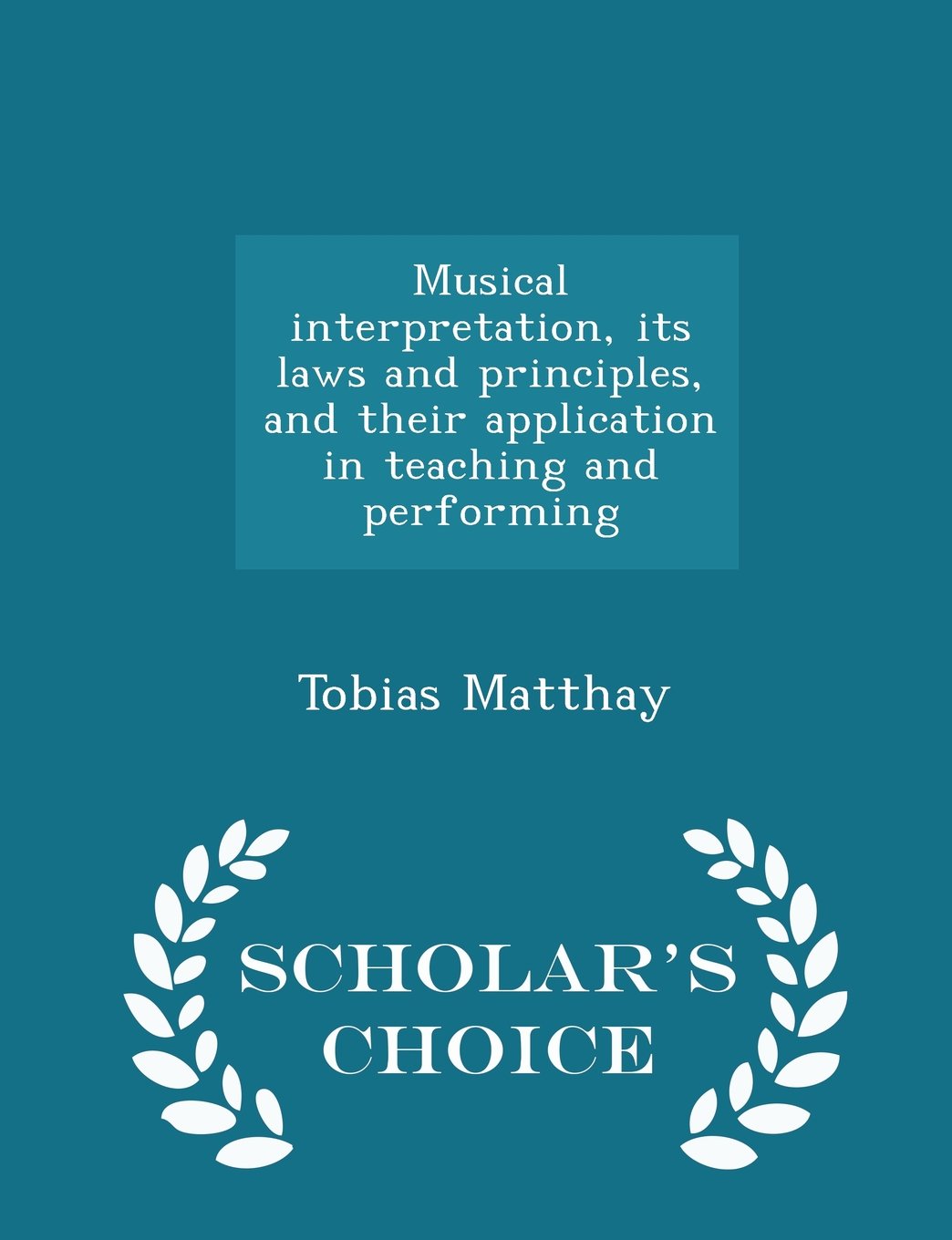 Musical interpretation, its laws and principles, and their application in teaching and performing - Scholar's Choice Edition Politics & History