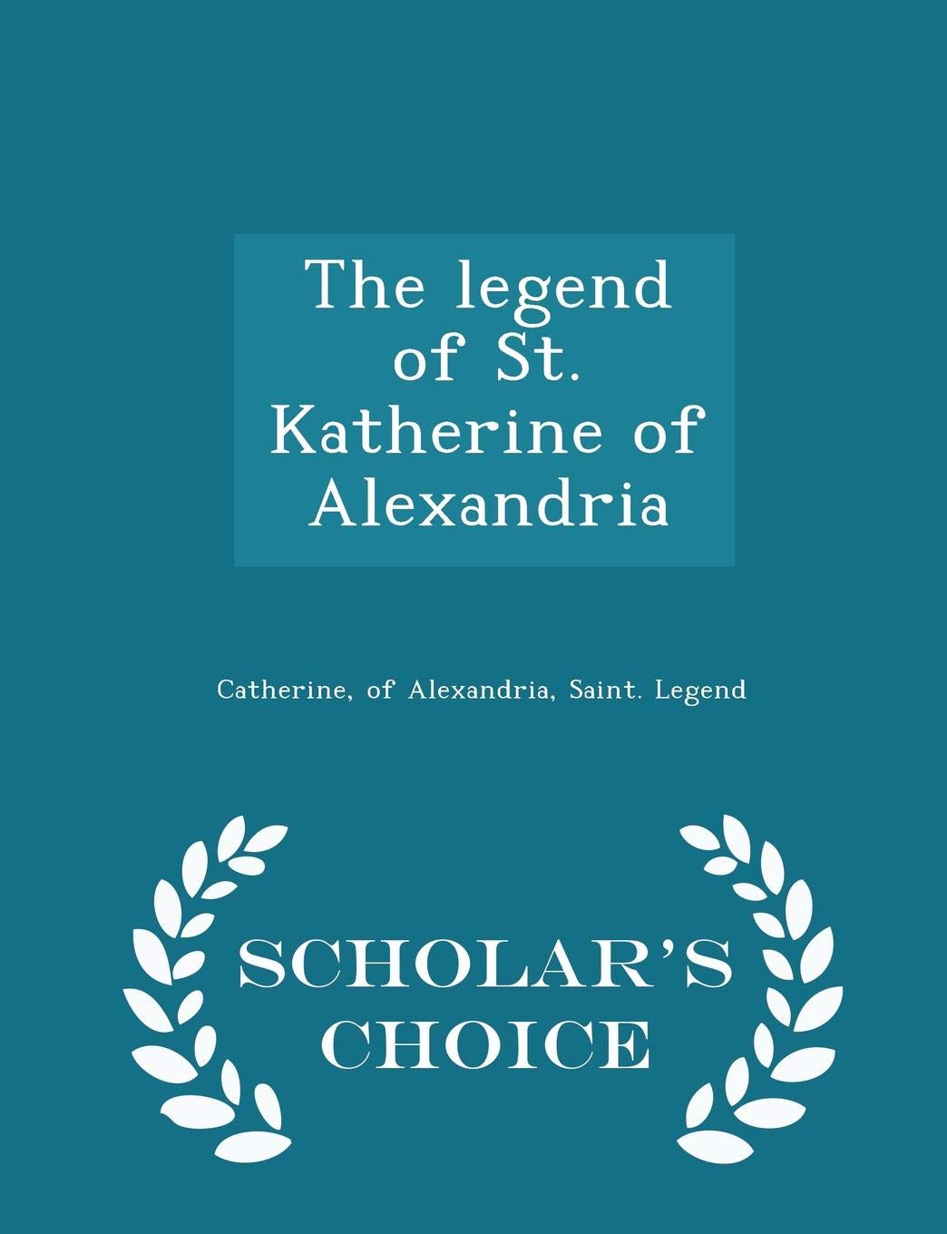 The Legend of St. Katherine of Alexandria - Scholar's Choice Edition Politics & History