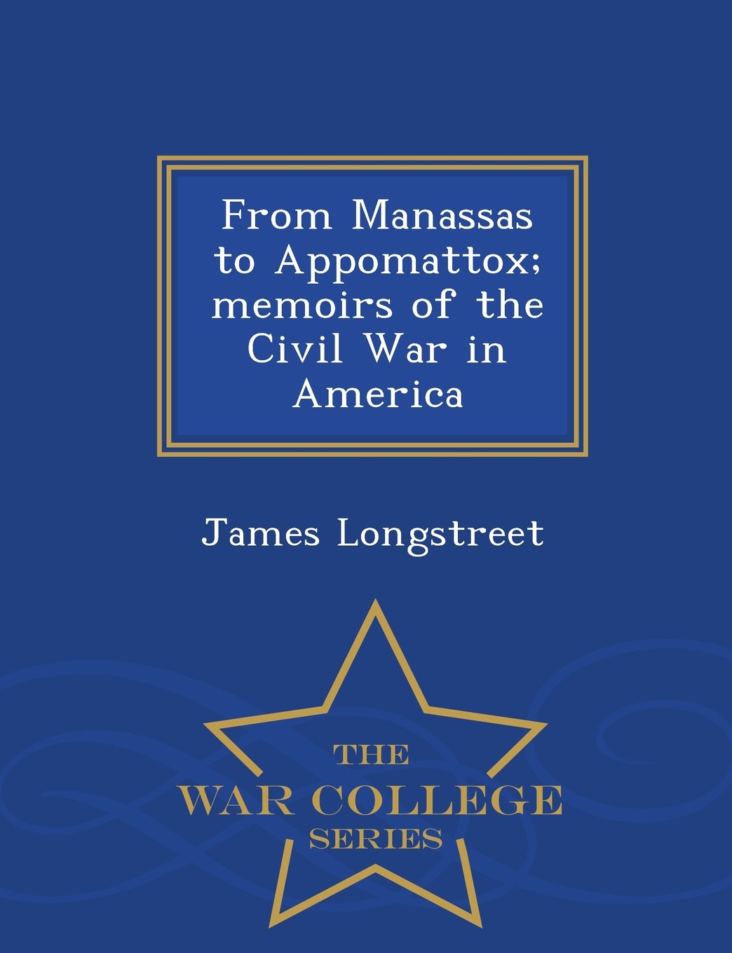 From Manassas to Appomattox: Memoirs of the Civil War in America - War College Series Contemporary literature Books