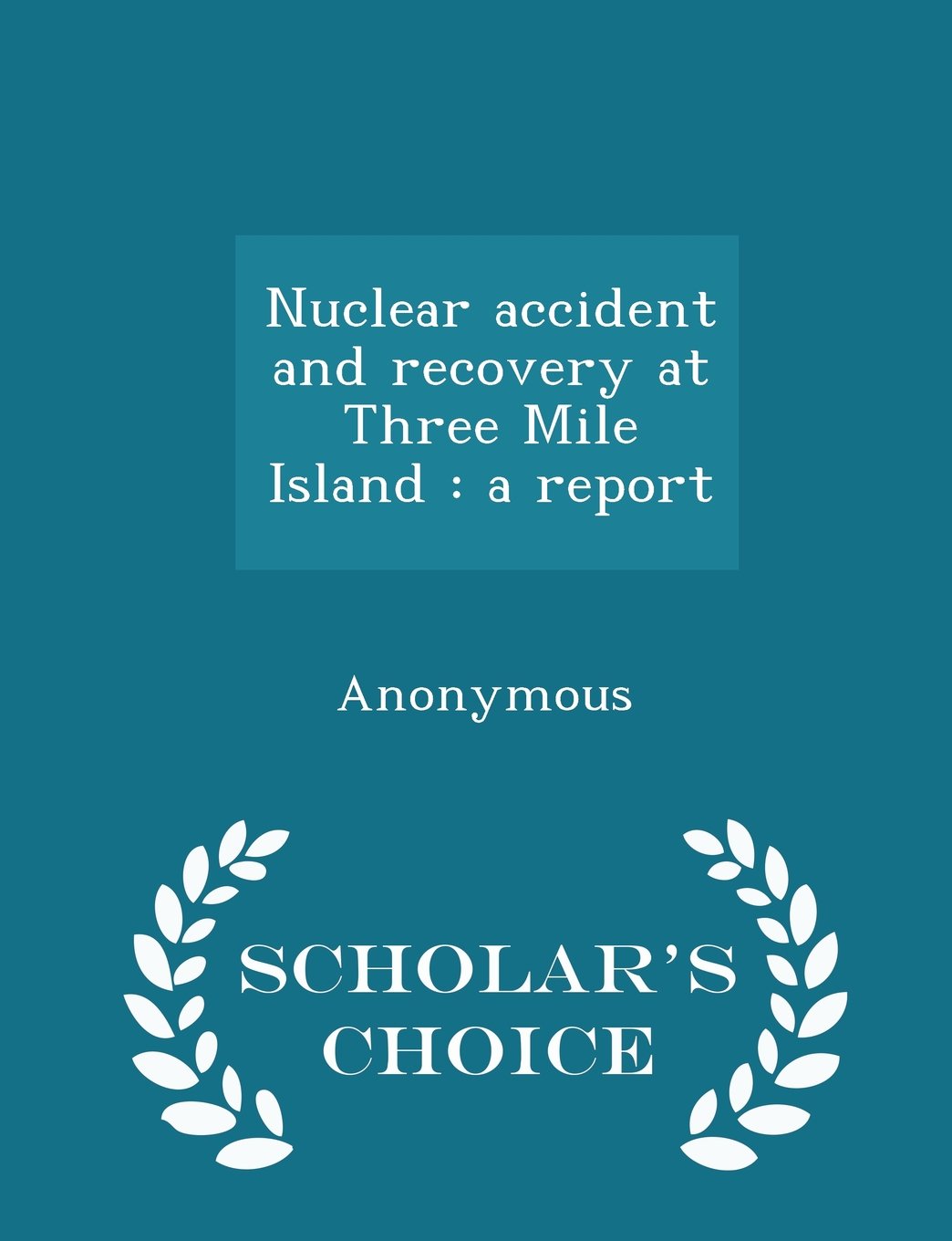 Nuclear accident and recovery at Three Mile Island: a report - Scholar's Choice Edition Politics & History