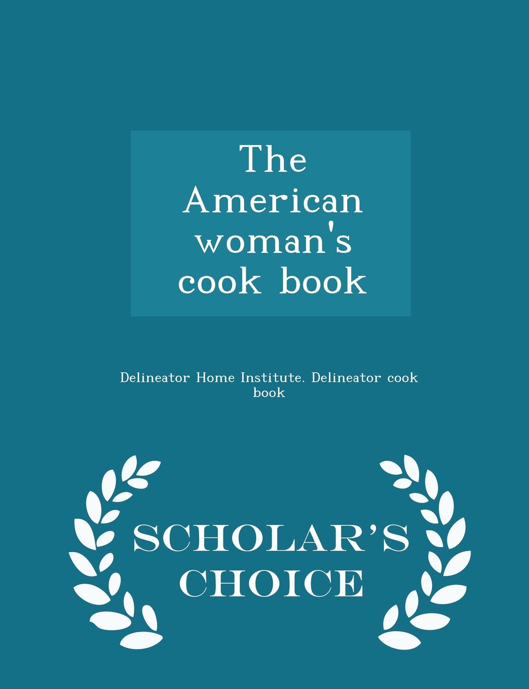The American woman's cook book - Scholar's Choice Edition Politics & History