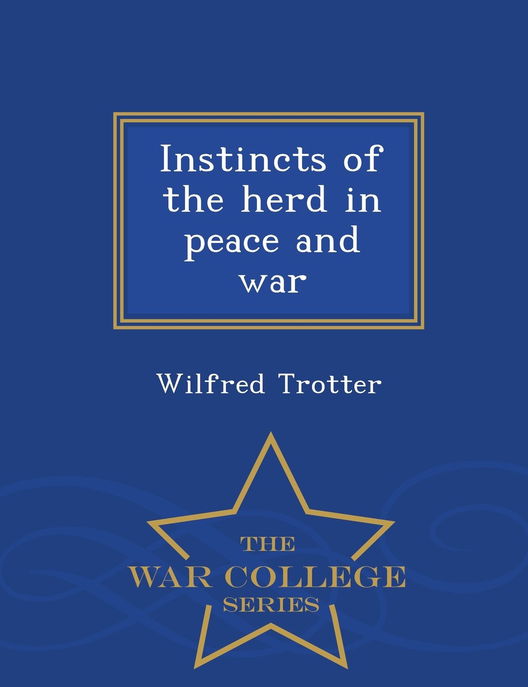 Instincts of the Herd in Peace and War - War College Series Business, Finance & Career