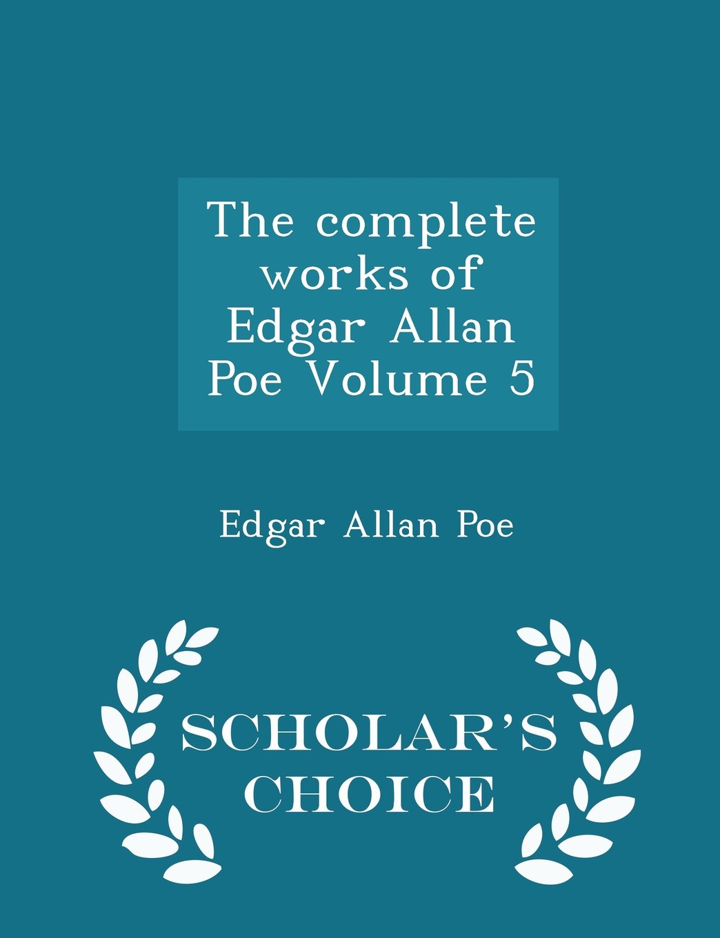 The complete works of Edgar Allan Poe Volume 5 - Scholar's Choice Edition Poetry