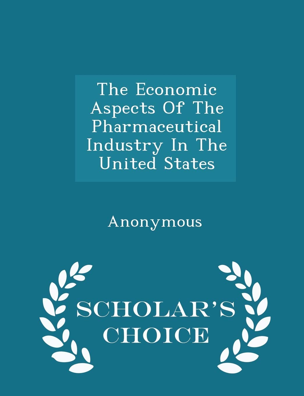 The Economic Aspects of the Pharmaceutical Industry in the United States - Scholar's Choice Edition book