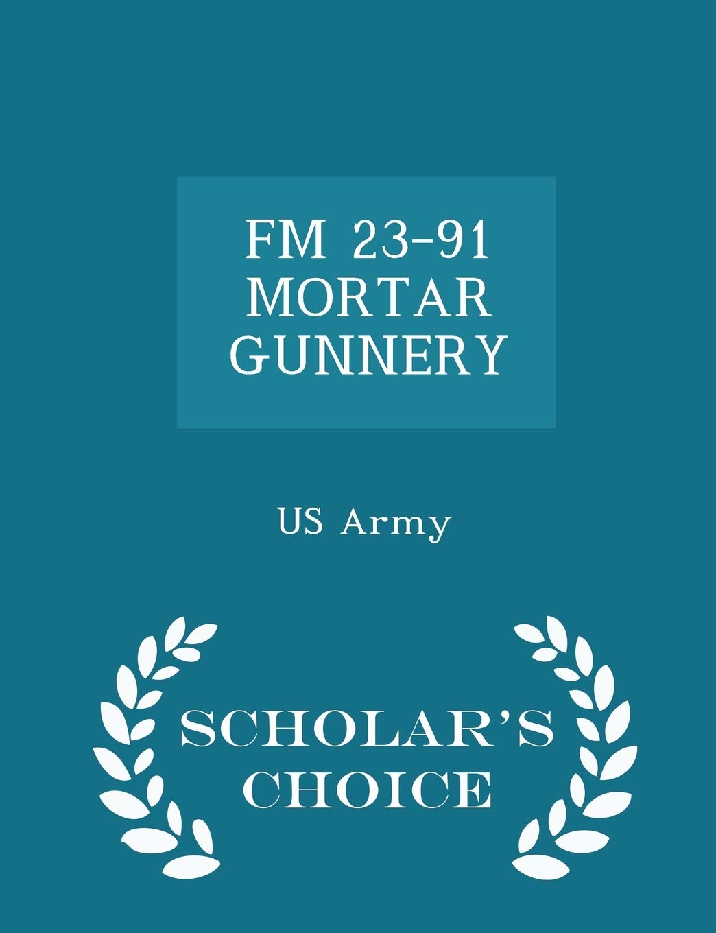 FM 23-91 Mortar Gunnery - Scholar's Choice Edition book