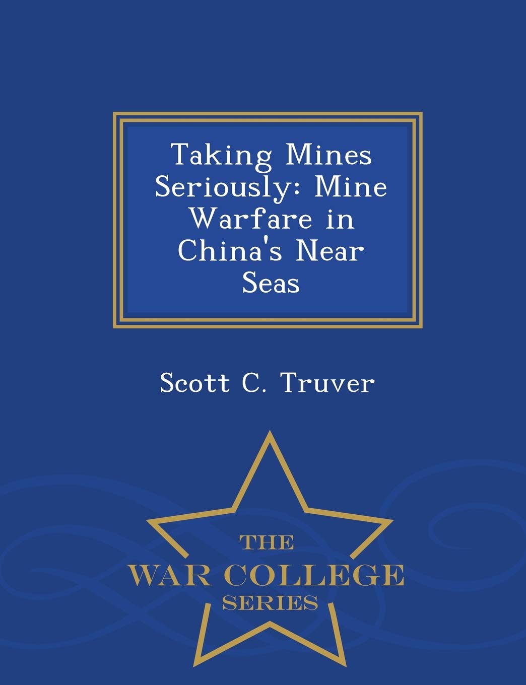 Taking Mines Seriously: Mine Warfare in China's Near Seas - War College Series book