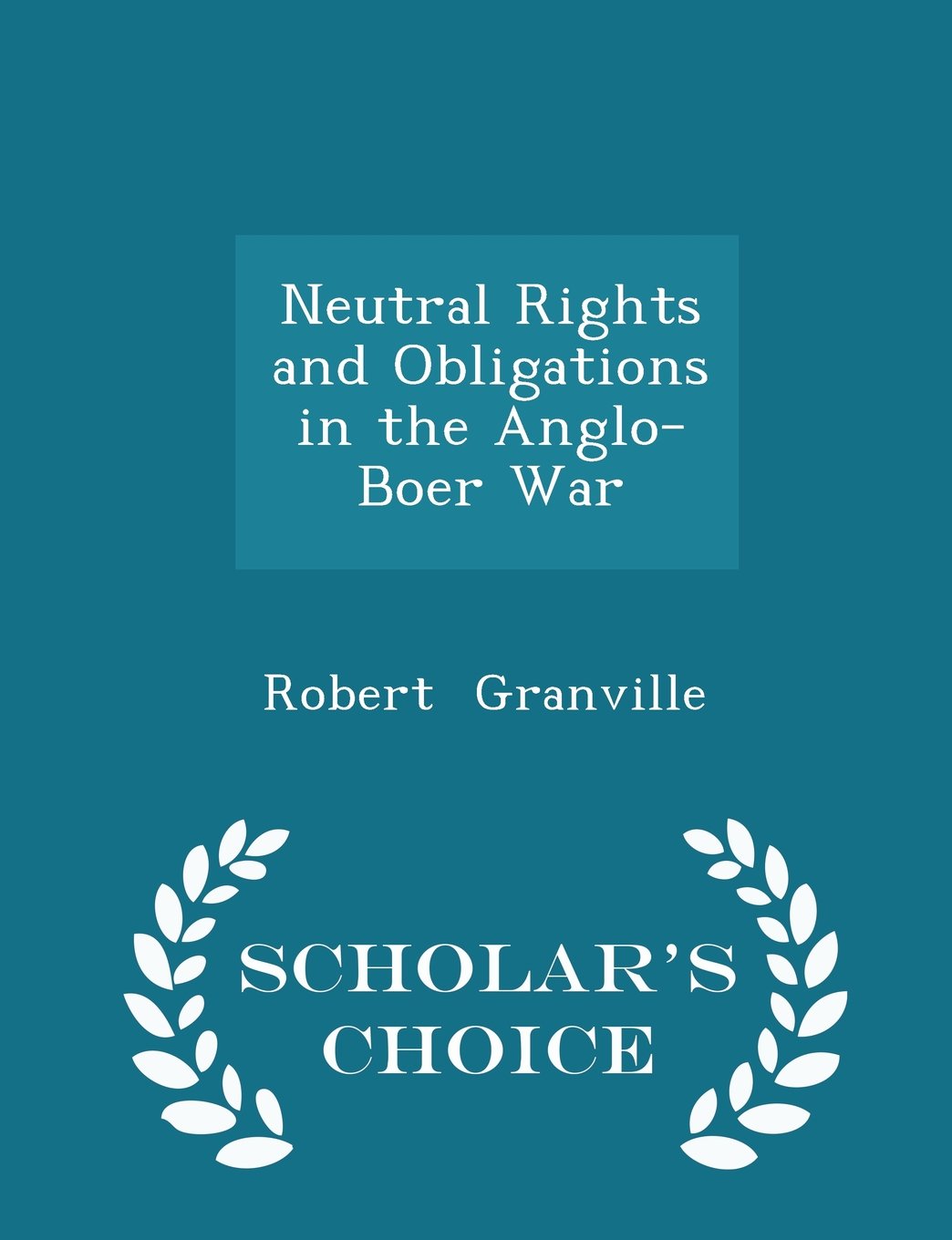Neutral Rights and Obligations in the Anglo-Boer War - Scholar's Choice Edition Politics & History