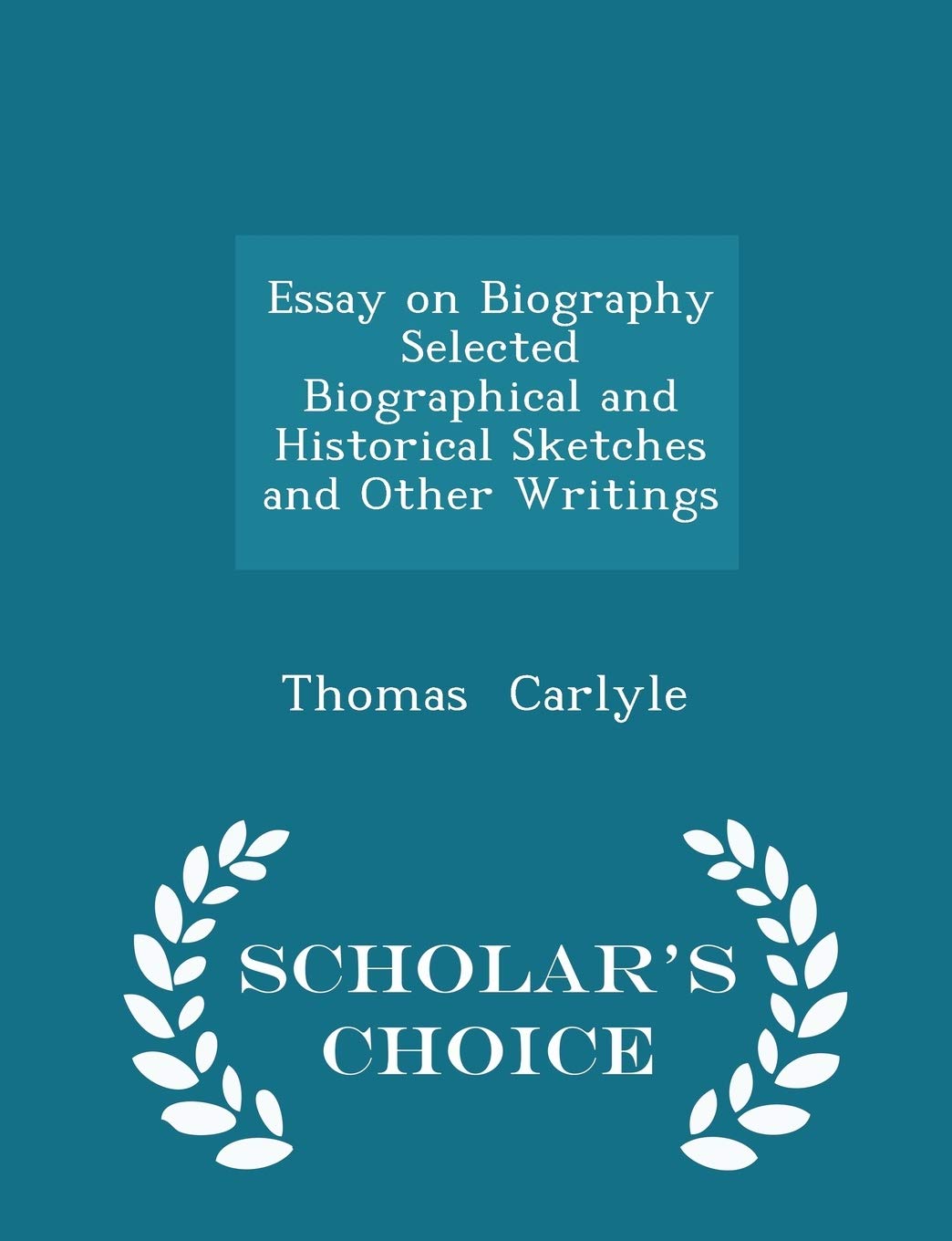 Essay on Biography Selected Biographical and Historical Sketches and Other Writings - Scholar's Choice Edition Memories