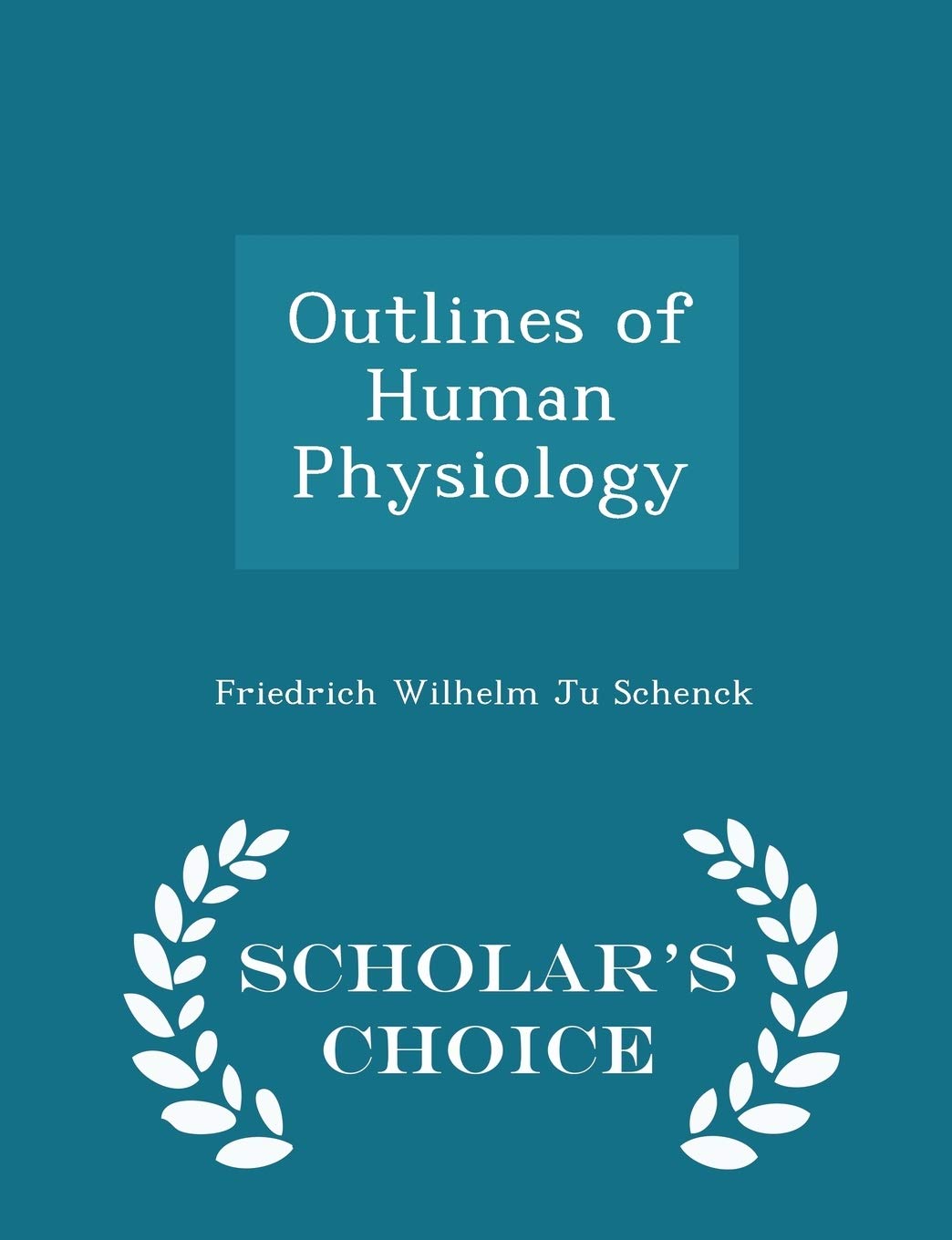 Outlines of Human Physiology - Scholar's Choice Edition Medicine