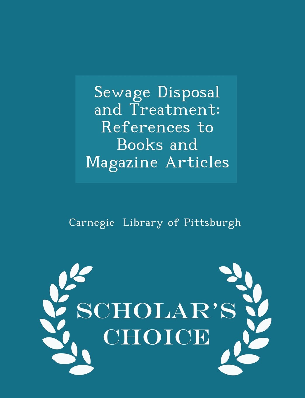 Sewage Disposal and Treatment: References to Books and Magazine Articles - Scholar's Choice Edition Reference Books