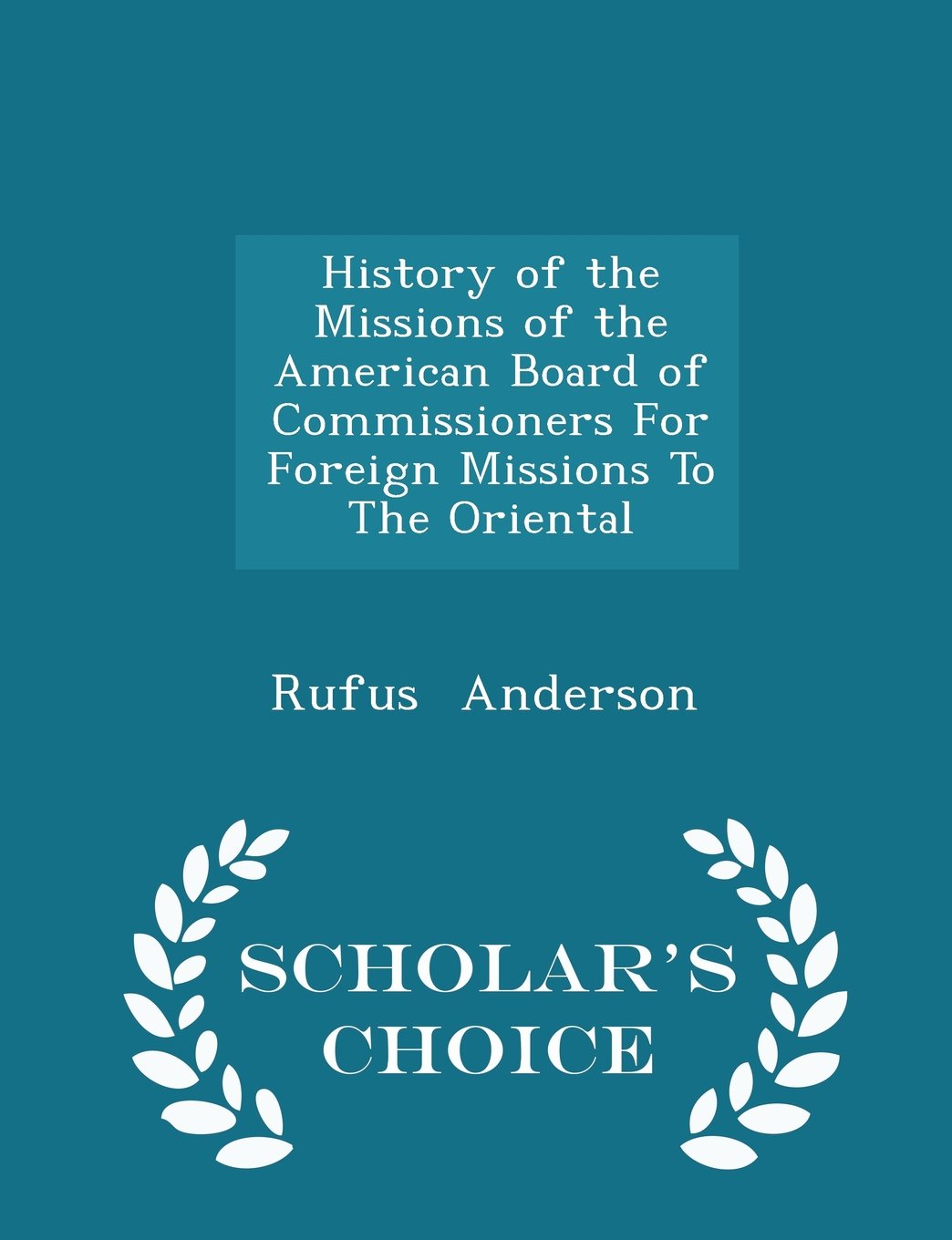 History of the Missions of the American Board of Commissioners For Foreign Missions To The Oriental - Scholar's Choice Edition Politics & History