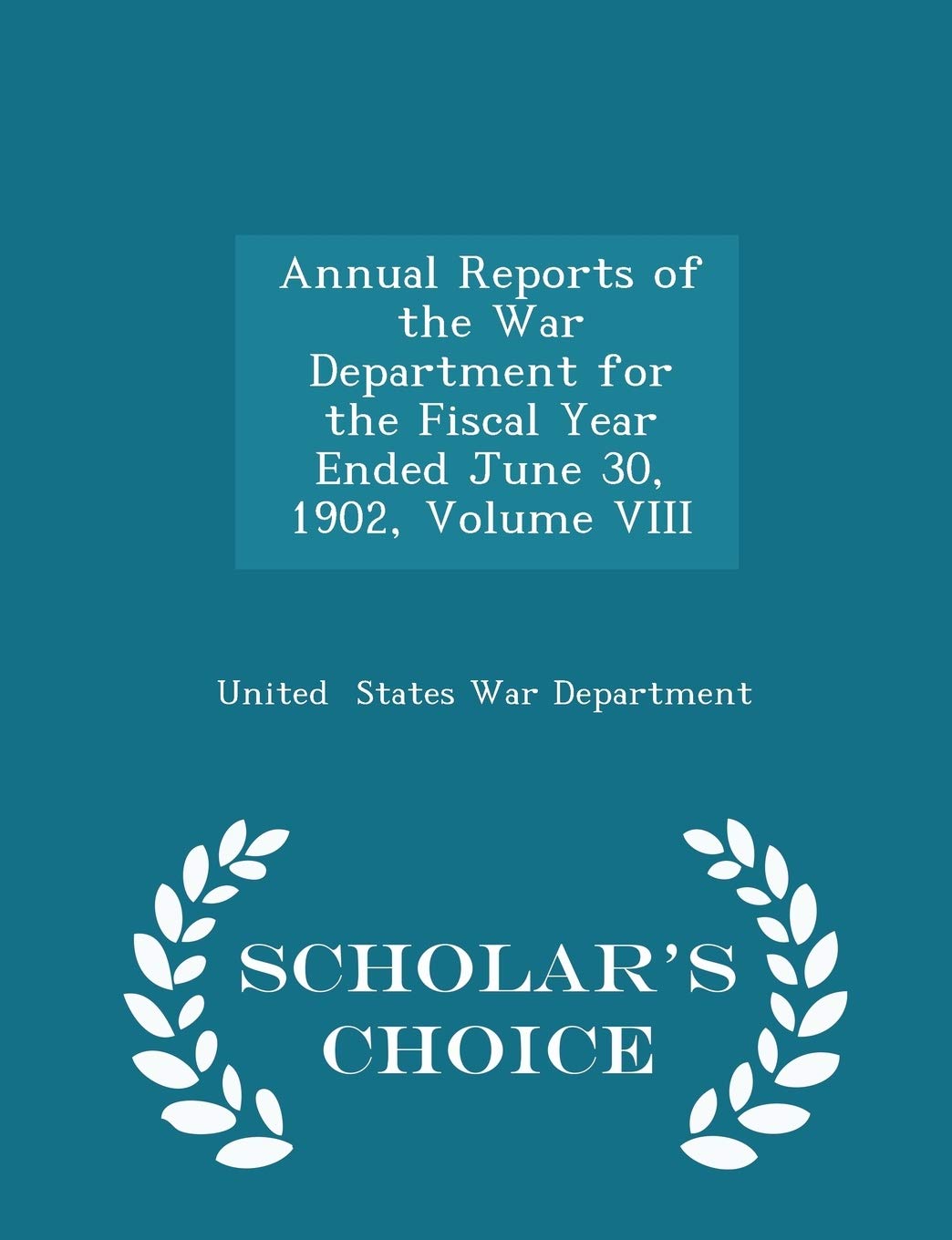 Annual Reports of the War Department for the Fiscal Year Ended June 30, 1902, Volume VIII - Scholar's Choice Edition Business, Finance & Career