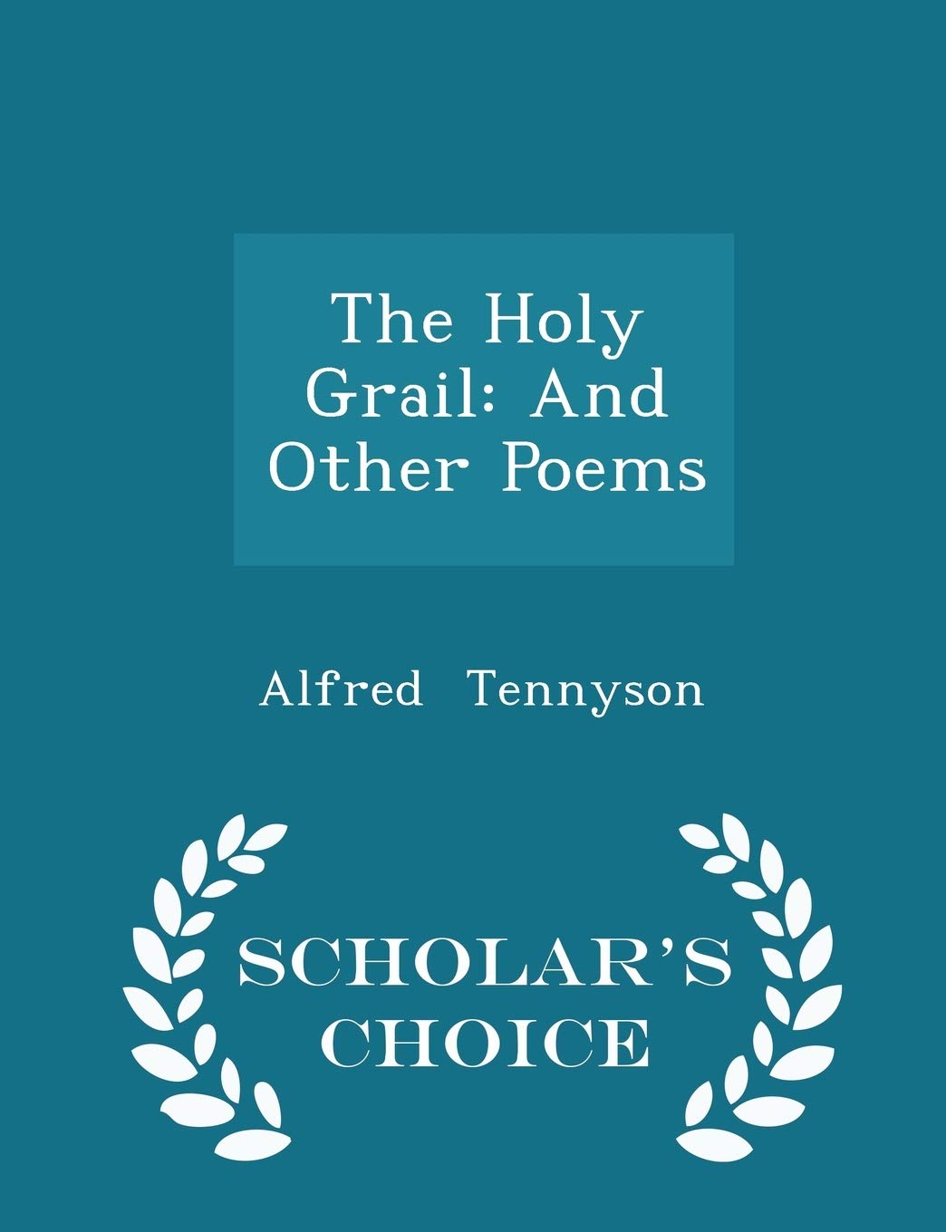 The Holy Grail: And Other Poems - Scholar's Choice Edition Poetry