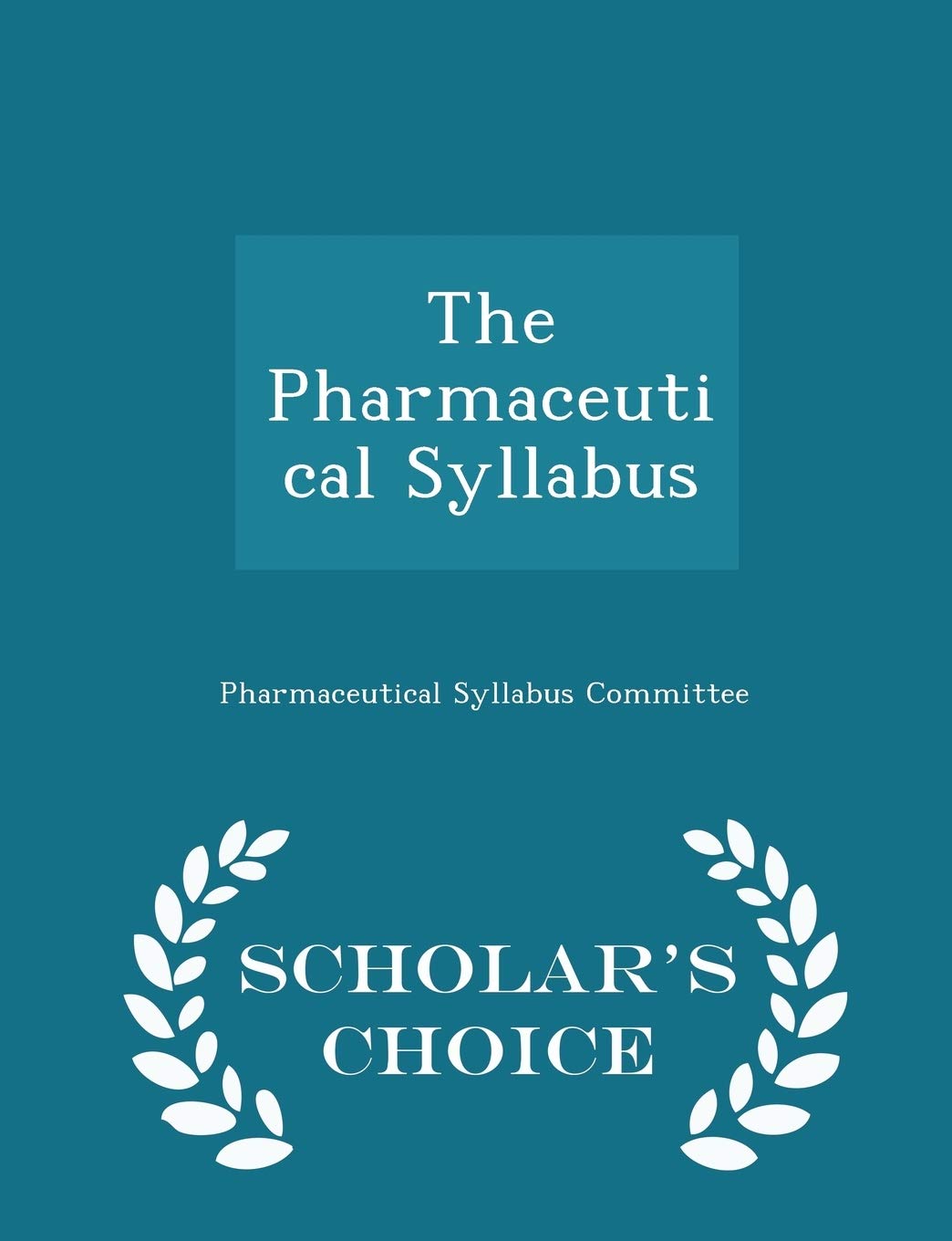 The Pharmaceutical Syllabus - Scholar's Choice Edition Medicine