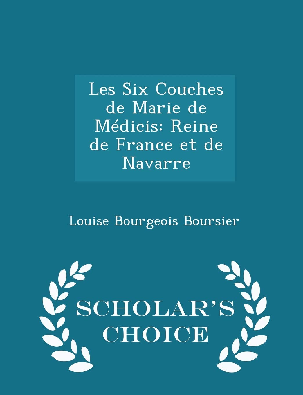 Les Six Couches de Marie de Médicis: Reine de France Et de Navarre - Scholar's Choice Edition Politics & History