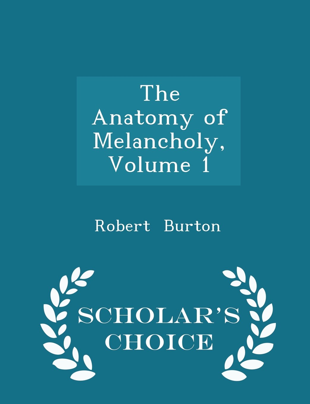 The Anatomy of Melancholy, Volume 1 - Scholar's Choice Edition Politics & History