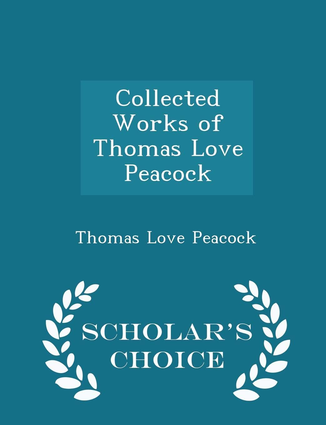 Collected Works of Thomas Love Peacock - Scholar's Choice Edition Contemporary literature
