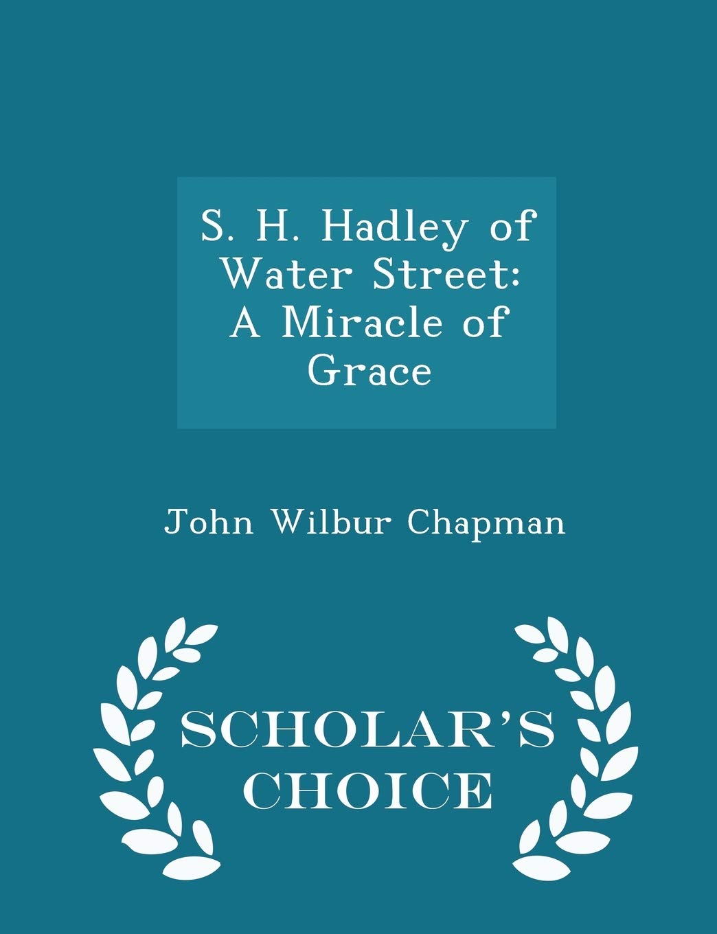 S. H. Hadley of Water Street: A Miracle of Grace - Scholar's Choice Edition Memories