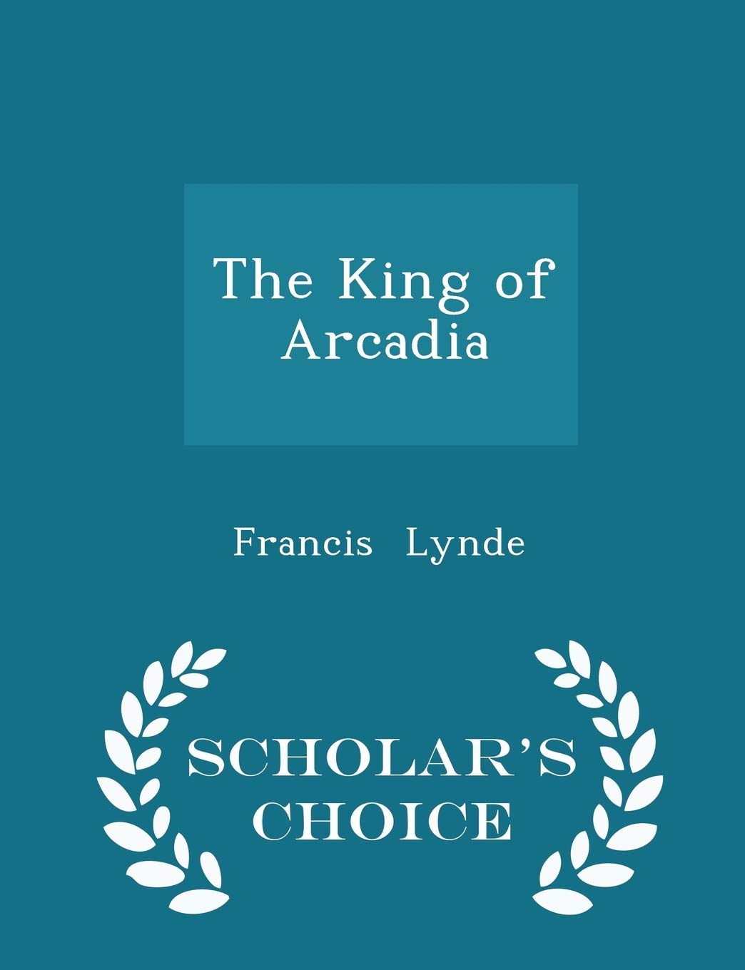 The King of Arcadia - Scholar's Choice Edition Historical Fiction