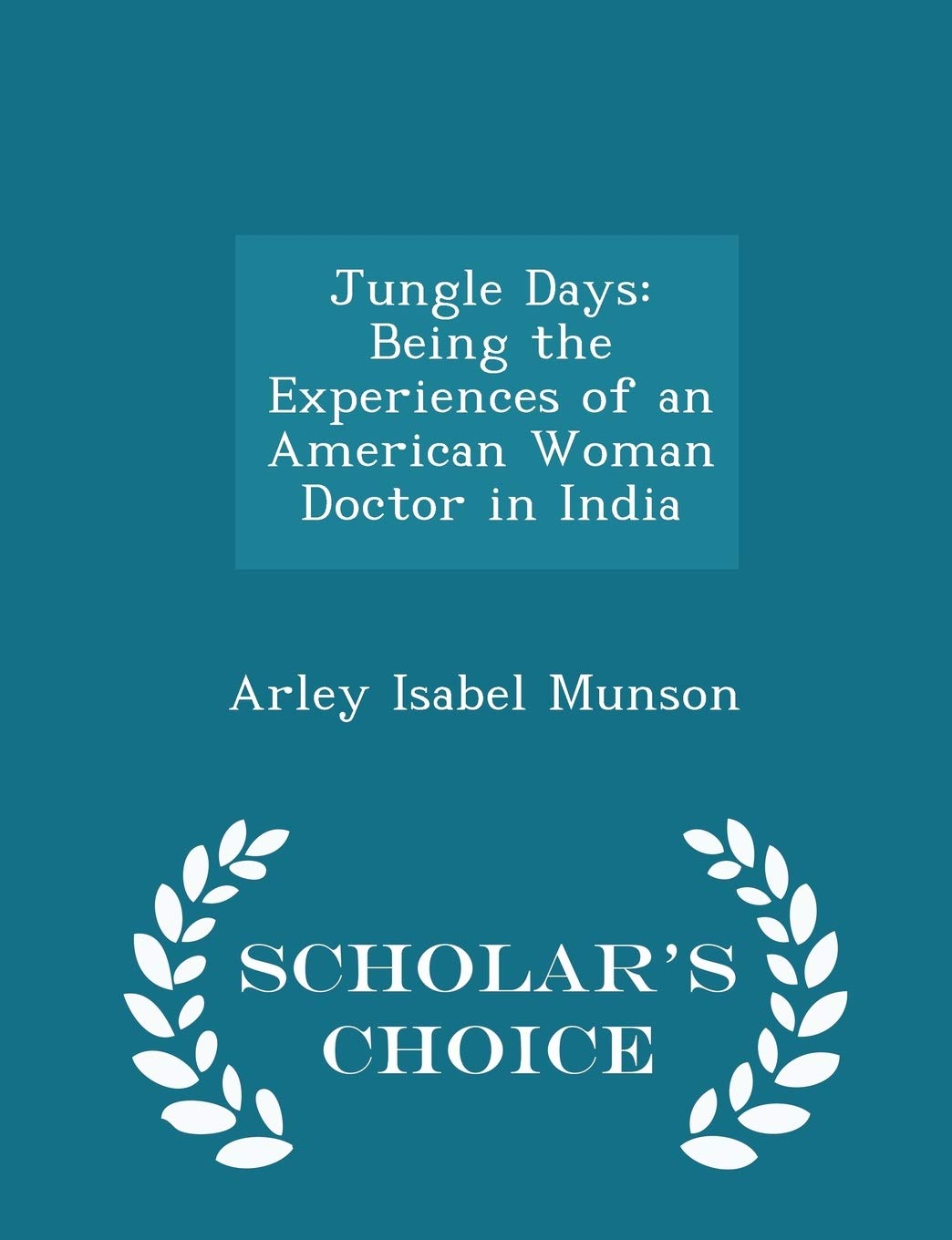 Jungle Days: Being the Experiences of an American Woman Doctor in India - Scholar's Choice Edition Science