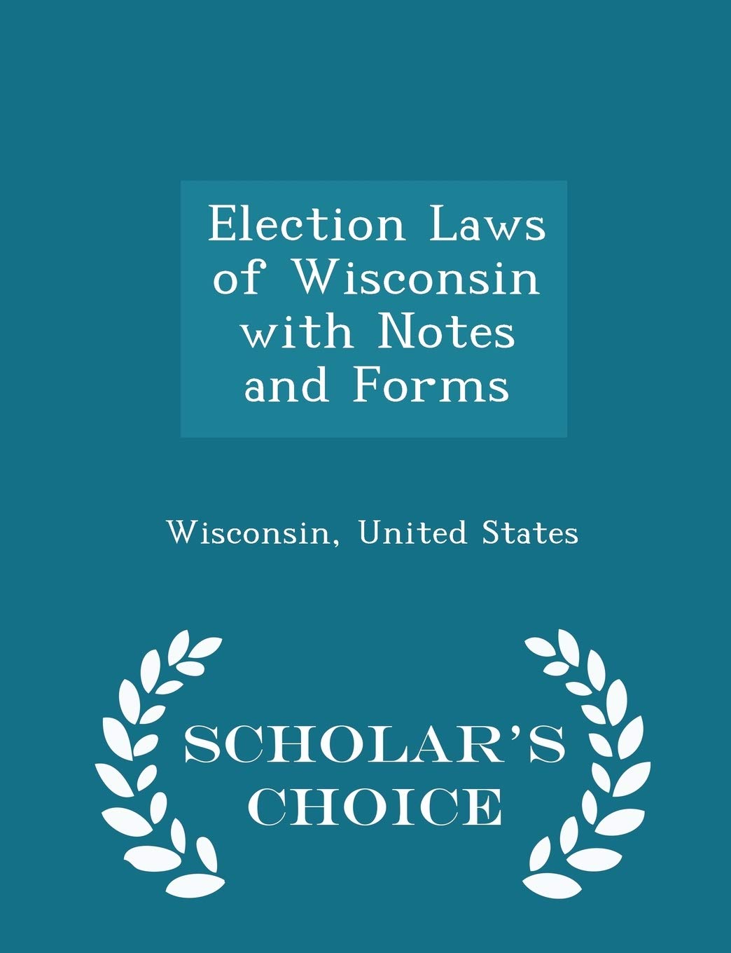 Election Laws of Wisconsin with Notes and Forms - Scholar's Choice Edition Law