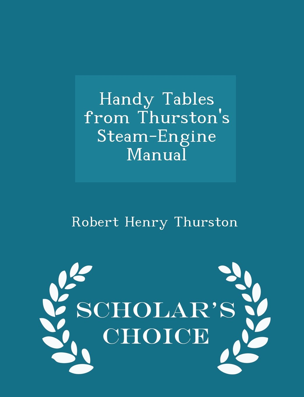 Handy Tables from Thurston's Steam-Engine Manual - Scholar's Choice Edition Business & Technology