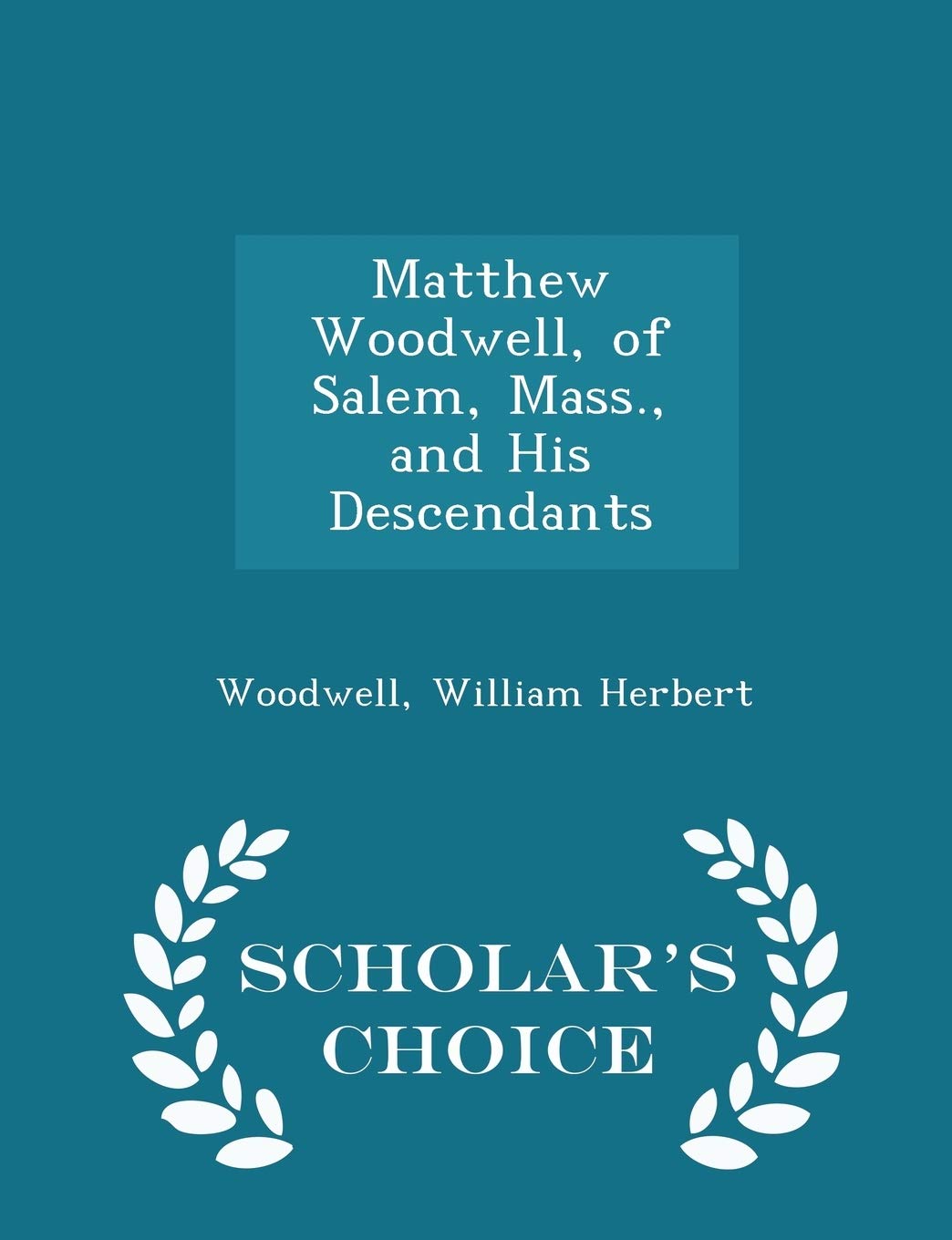 Matthew Woodwell, of Salem, Mass., and His Descendants - Scholar's Choice Edition Politics & History