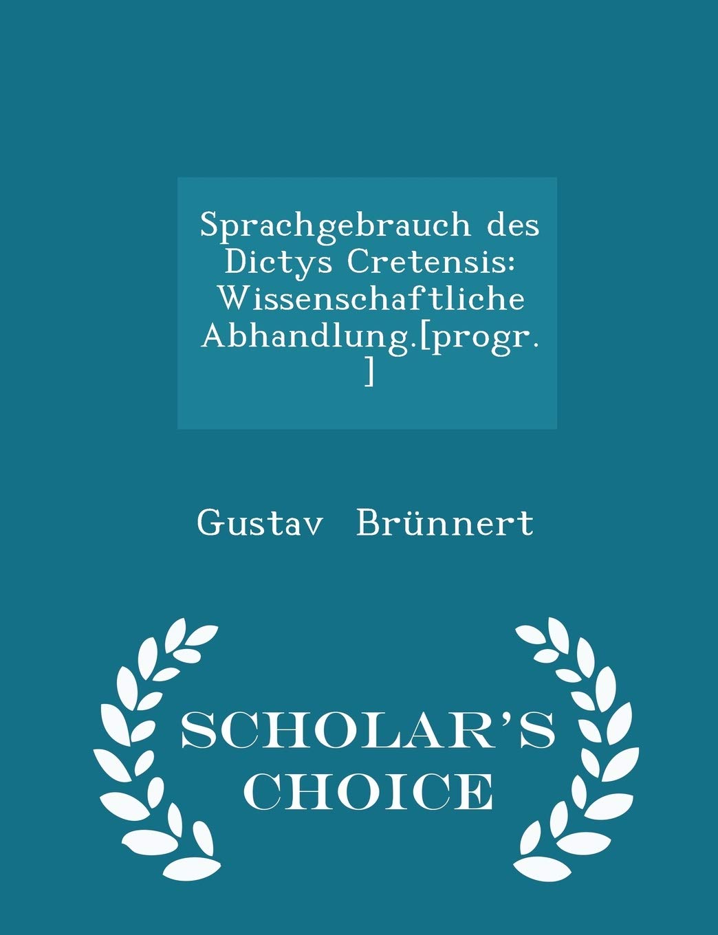 Sprachgebrauch Des Dictys Cretensis: Wissenschaftliche Abhandlung. - Scholar's Choice Edition book