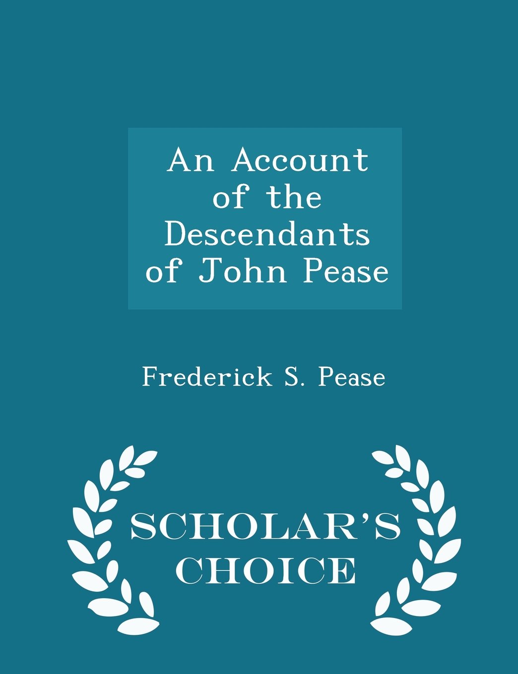 An Account of the Descendants of John Pease - Scholar's Choice Edition Memories