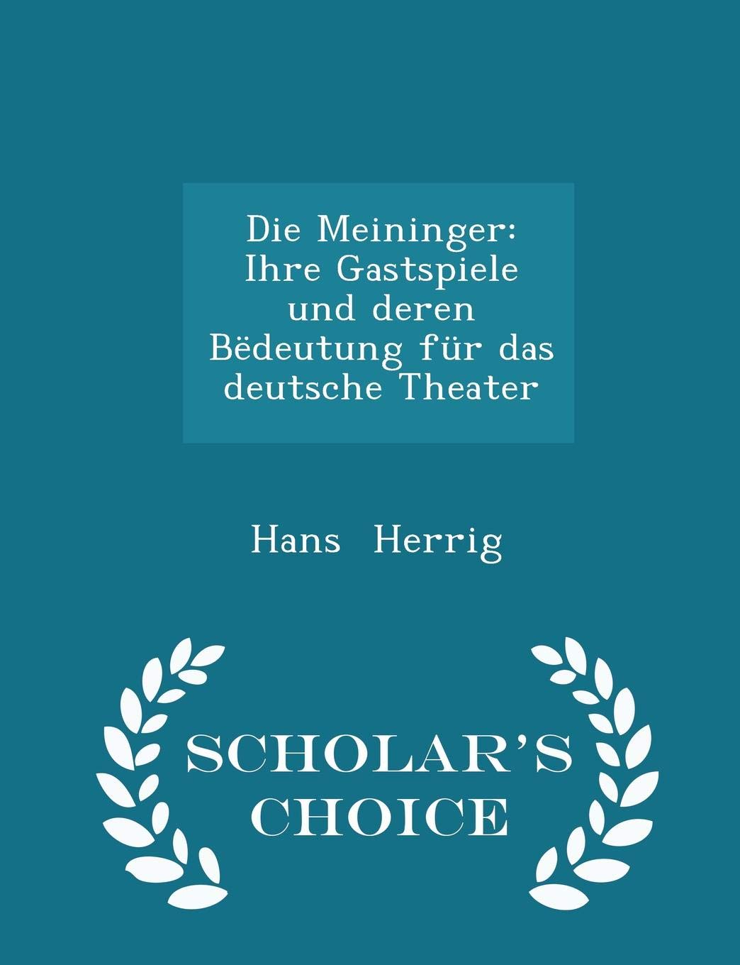 Die Meininger: Ihre Gastspiele Und Deren B deutung F r Das Deutsche Theater - Scholar's Choice Edition Politics & History