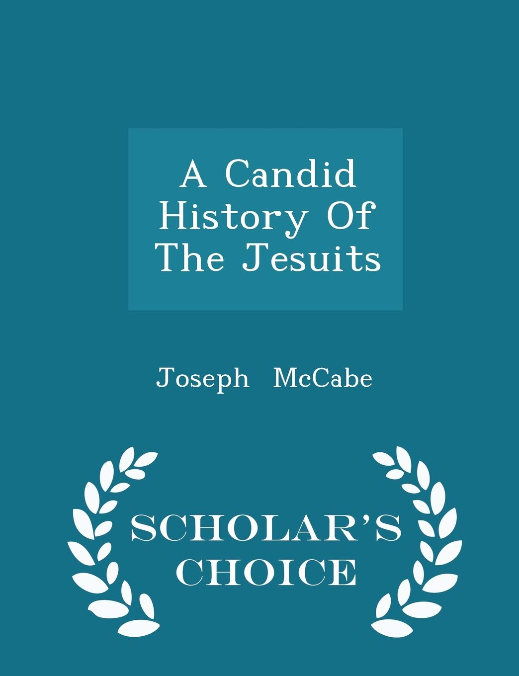 A Candid History of the Jesuits - Scholar's Choice Edition Politics & History