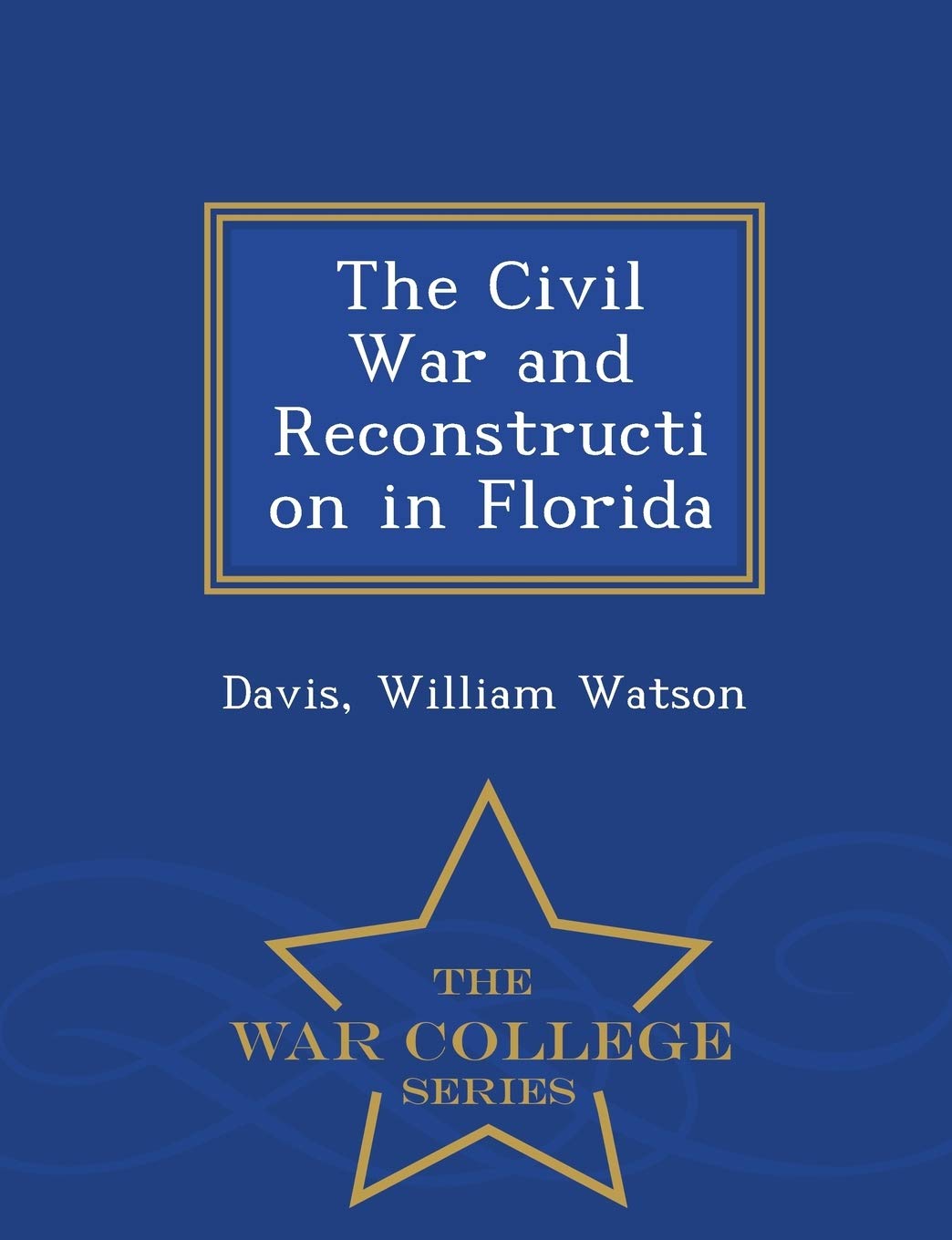 The Civil War and Reconstruction in Florida - War College Series Politics & History