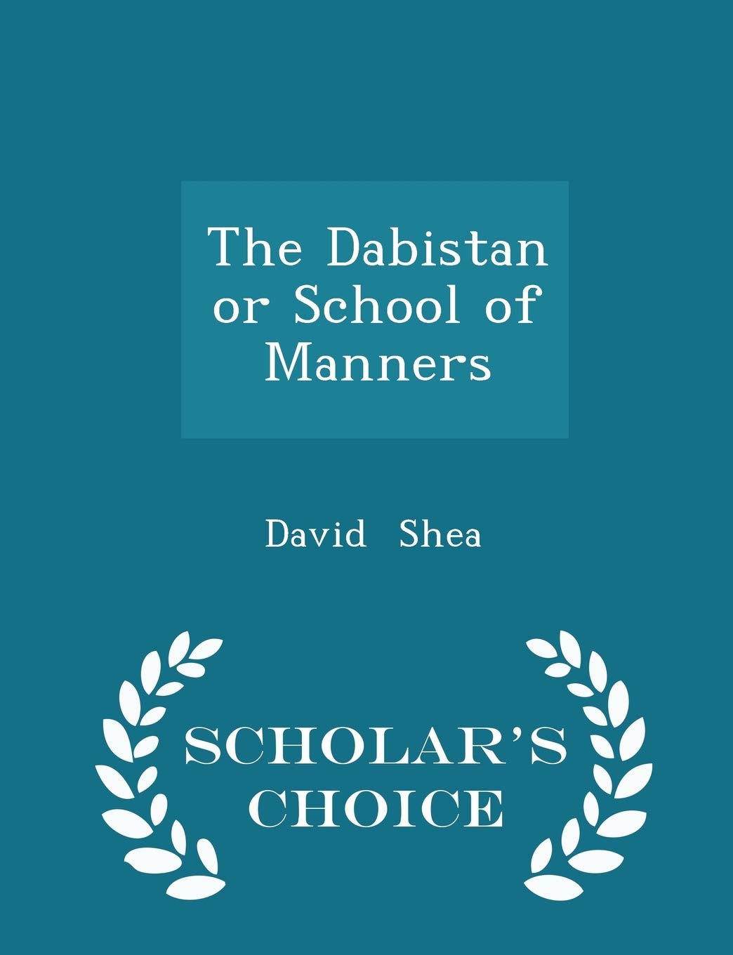 The Dabistan or School of Manners - Scholar's Choice Edition Politics & History