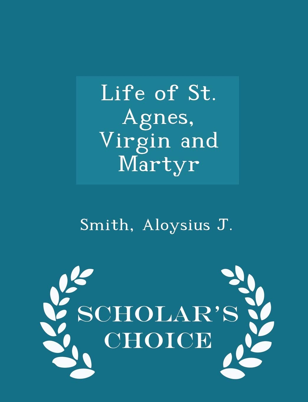 Life of St. Agnes, Virgin and Martyr - Scholar's Choice Edition book