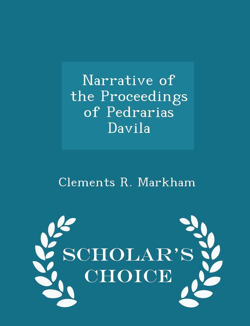 Narrative of the Proceedings of Pedrarias Davila - Scholar's Choice Edition Politics & History