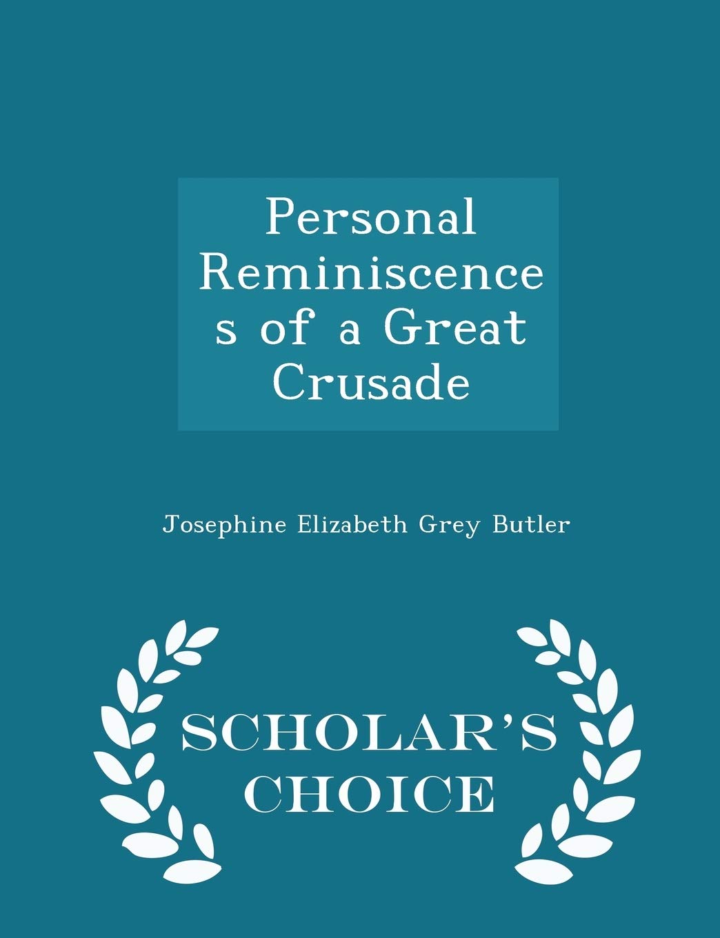 Personal Reminiscences of a Great Crusade - Scholar's Choice Edition Politics & History