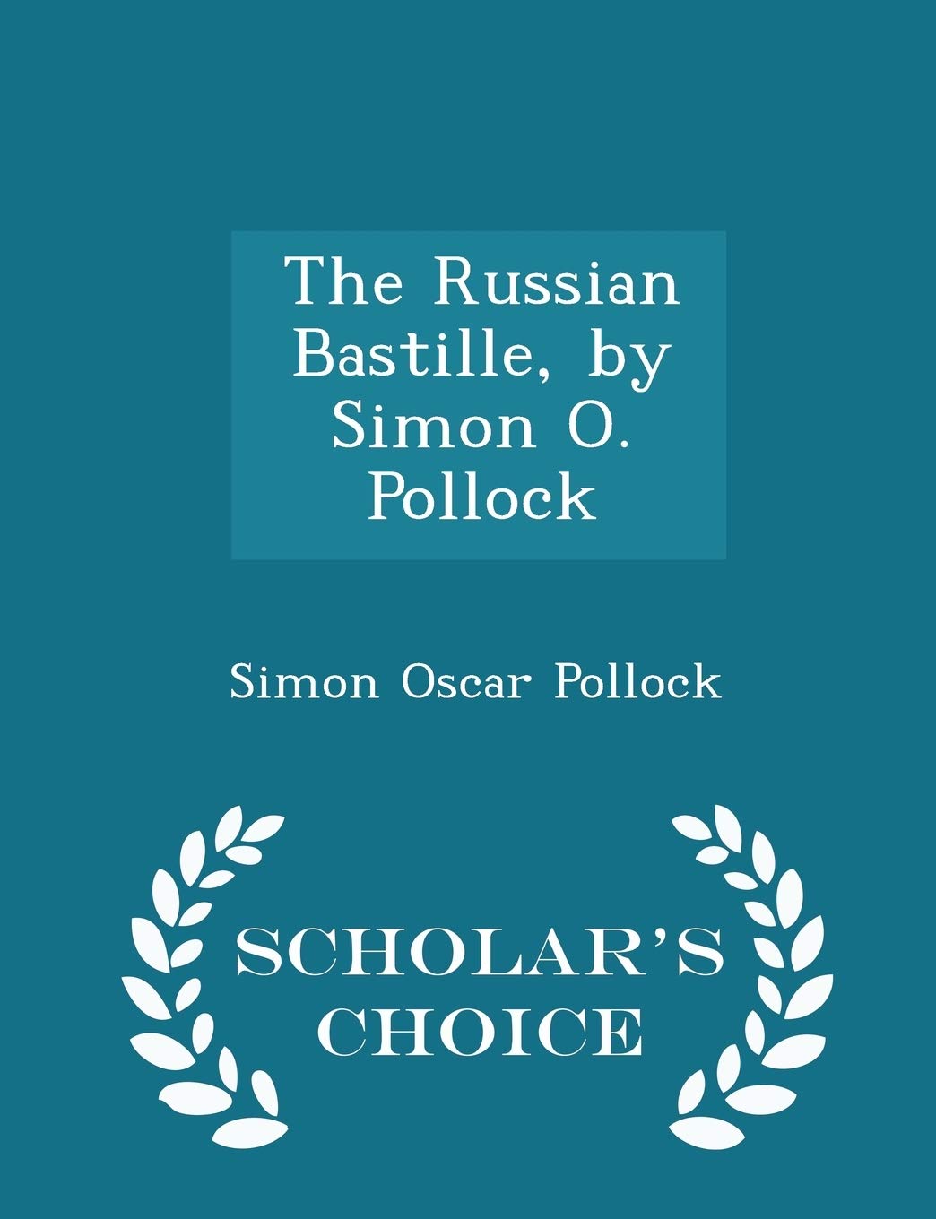 The Russian Bastille, by Simon O. Pollock - Scholar's Choice Edition Politics & History