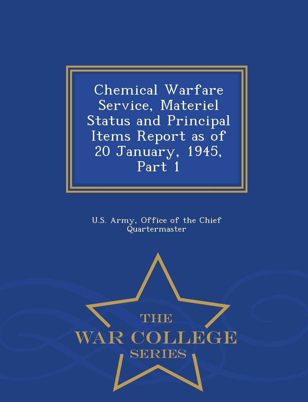 Chemical Warfare Service, Materiel Status and Principal Items Report as of 20 January, 1945, Part 1 - War College Series Politics & History