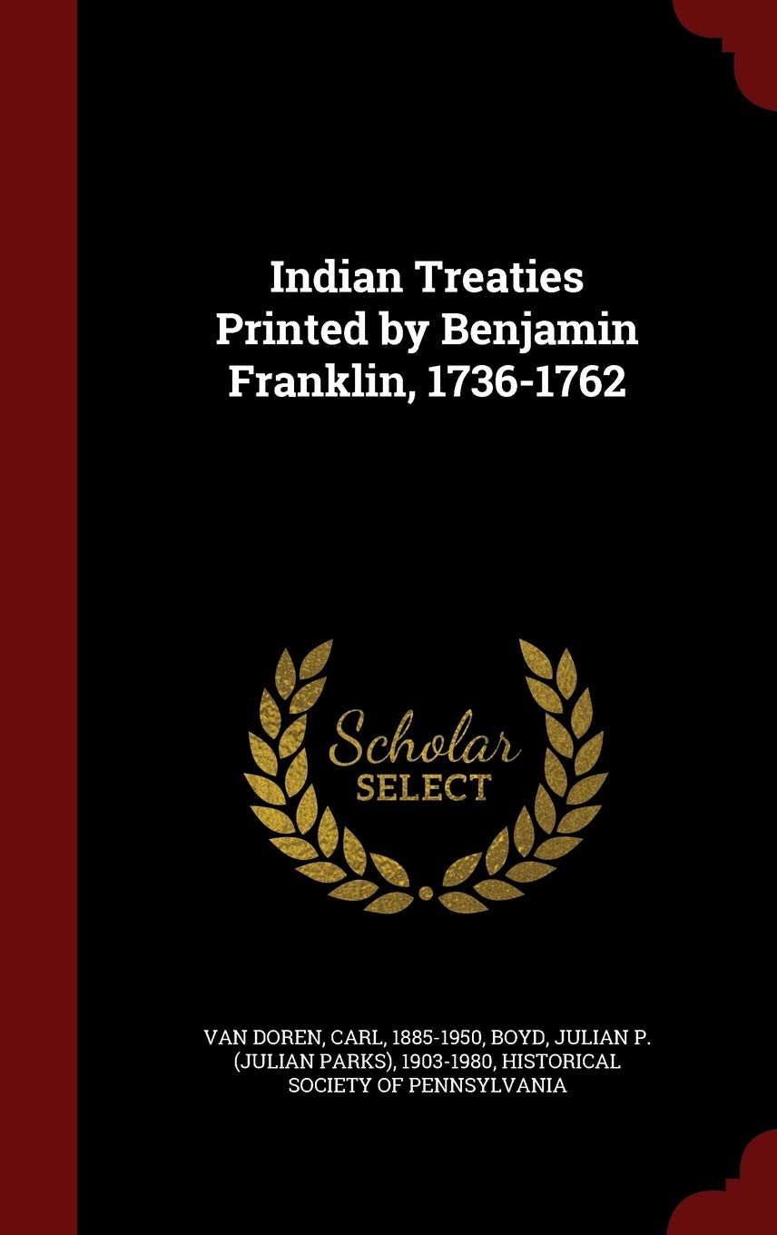 Indian Treaties Printed by Benjamin Franklin, 1736-1762 Politics & History