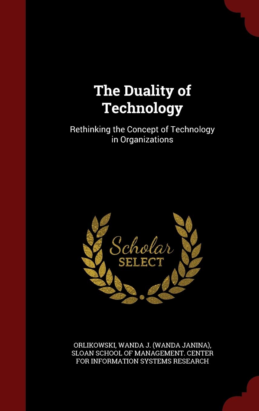 The Duality of Technology: Rethinking the Concept of Technology in Organizations Politics & History