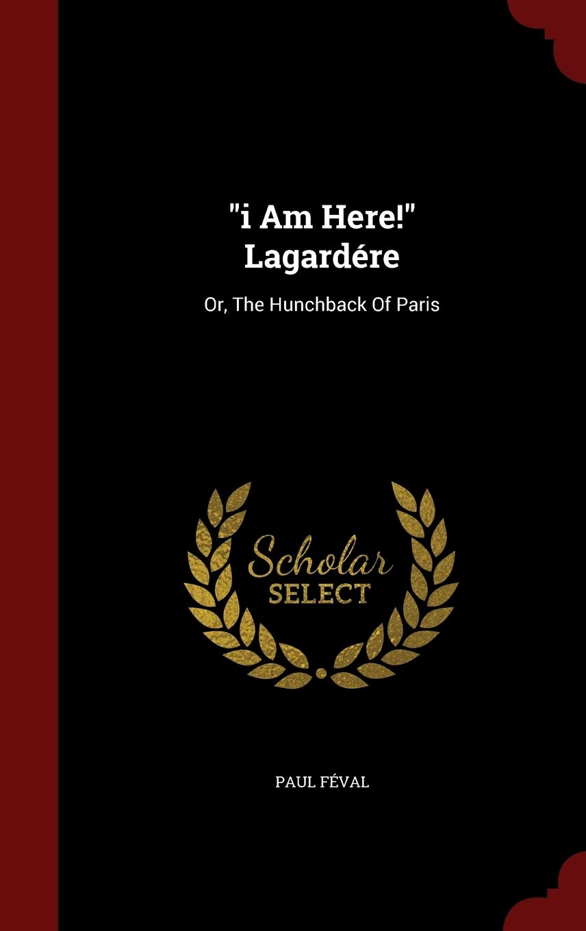 i Am Here! Lagardére: Or, The Hunchback Of Paris Politics & History