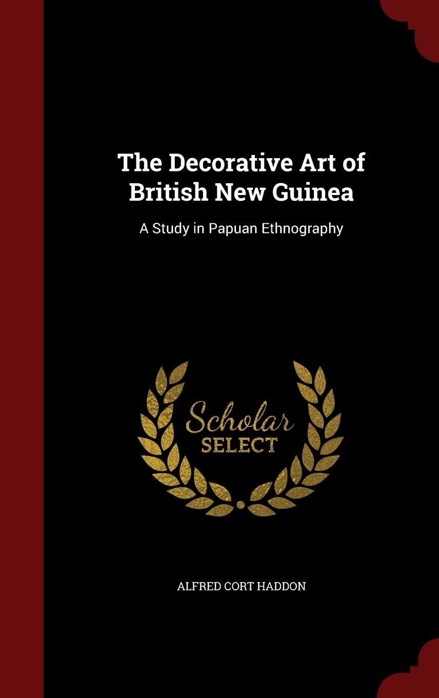 The Decorative Art of British New Guinea: A Study in Papuan Ethnography Film, Art & Culture