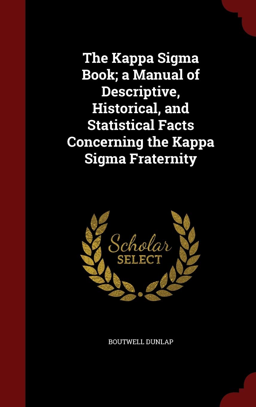 The Kappa Sigma Book; a Manual of Descriptive, Historical, and Statistical Facts Concerning the Kappa Sigma Fraternity Politics & History
