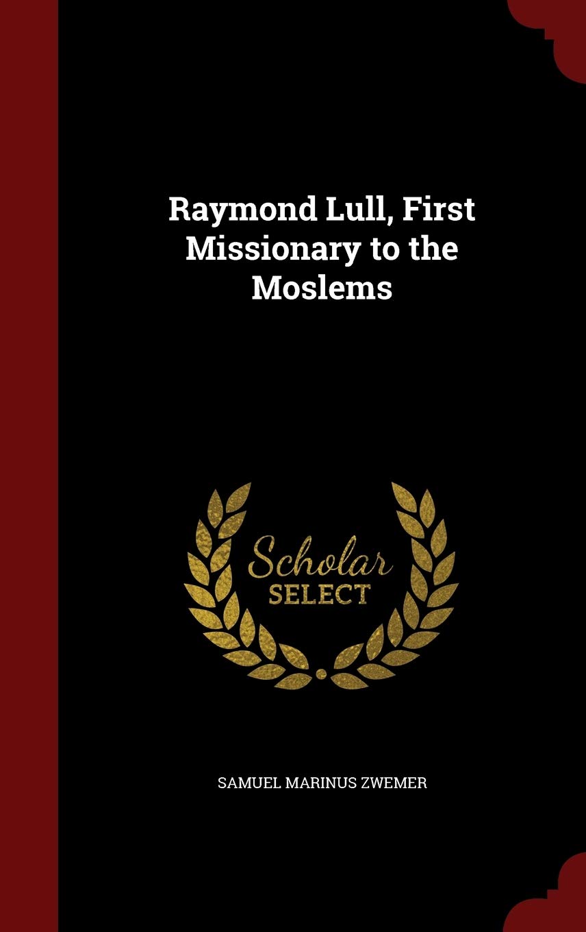 Raymond Lull, First Missionary to the Moslems Politics & History