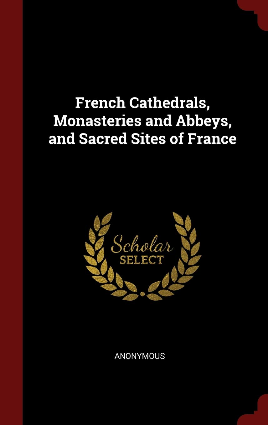 French Cathedrals, Monasteries and Abbeys, and Sacred Sites of France Architecture