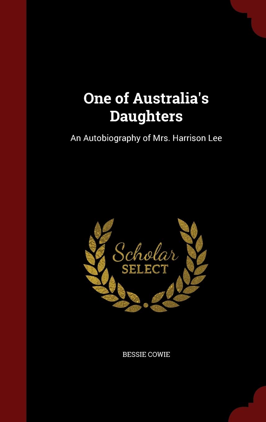 One of Australia's Daughters: An Autobiography of Mrs. Harrison Lee Politics & History