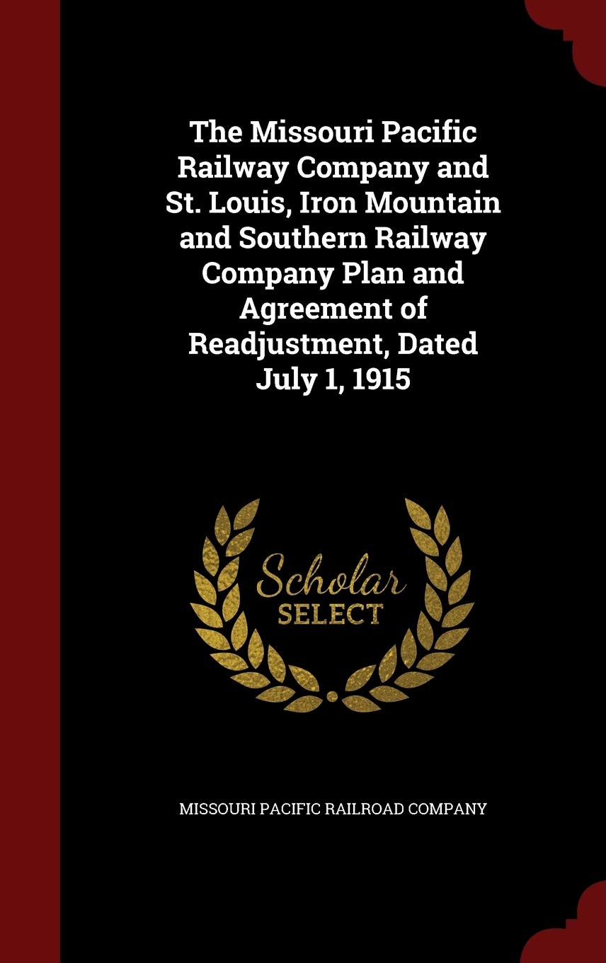 The Missouri Pacific Railway Company and St. Louis, Iron Mountain and Southern Railway Company Plan and Agreement of Readjustment, Dated July 1, 1915 Politics & History
